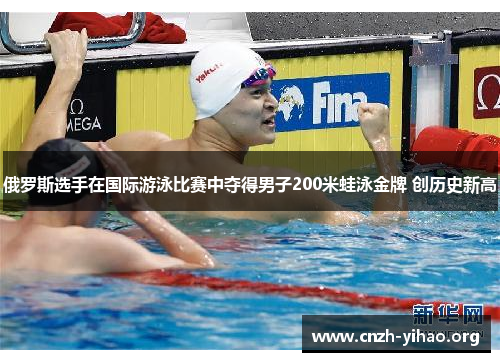 俄罗斯选手在国际游泳比赛中夺得男子200米蛙泳金牌 创历史新高 俄罗斯选手在国际游泳比赛中夺得男子200米蛙泳金牌 创历史新高