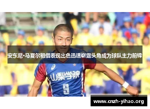 安东尼·马夏尔租借表现出色迅速崭露头角成为球队主力前锋 安东尼·马夏尔租借表现出色迅速崭露头角成为球队主力前锋