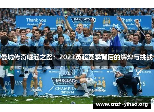 曼城传奇崛起之路:2023英超赛季背后的辉煌与挑战 曼城传奇崛起之路:2023英超赛季背后的辉煌与挑战