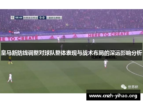 皇马新防线调整对球队整体表现与战术布局的深远影响分析 皇马新防线调整对球队整体表现与战术布局的深远影响分析