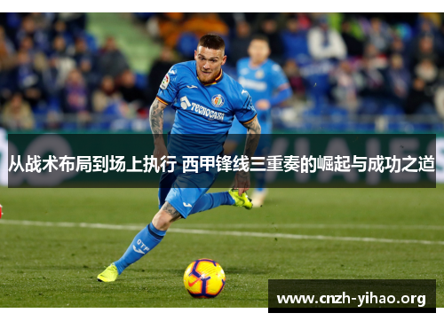 从战术布局到场上执行 西甲锋线三重奏的崛起与成功之道 从战术布局到场上执行 西甲锋线三重奏的崛起与成功之道