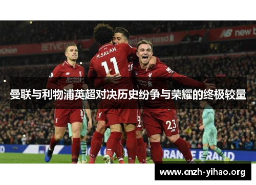 曼联与利物浦英超对决历史纷争与荣耀的终极较量 曼联与利物浦英超对决历史纷争与荣耀的终极较量