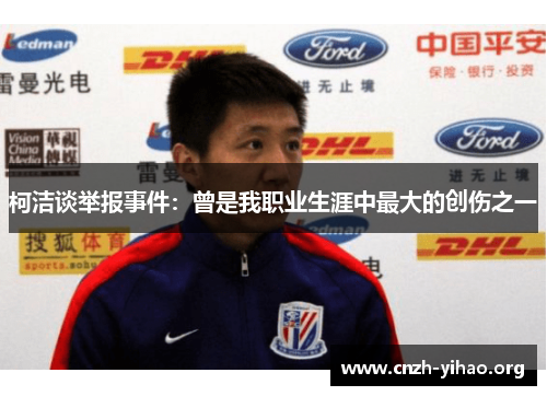 柯洁谈举报事件：曾是我职业生涯中最大的创伤之一