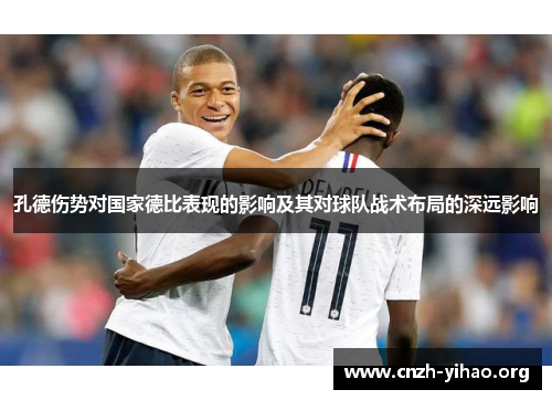 孔德伤势对国家德比表现的影响及其对球队战术布局的深远影响 孔德伤势对国家德比表现的影响及其对球队战术布局的深远影响