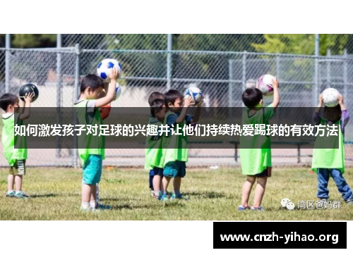 如何激发孩子对足球的兴趣并让他们持续热爱踢球的有效方法 如何激发孩子对足球的兴趣并让他们持续热爱踢球的有效方法