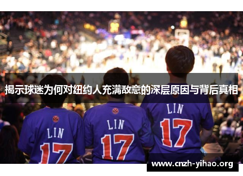 揭示球迷为何对纽约人充满敌意的深层原因与背后真相 揭示球迷为何对纽约人充满敌意的深层原因与背后真相