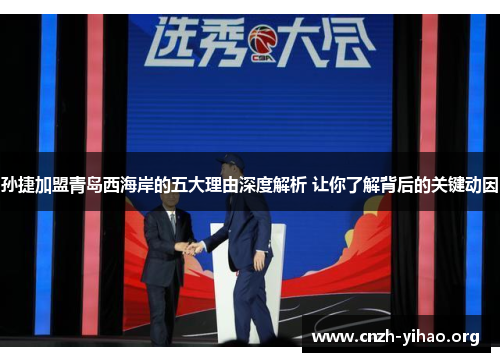 孙捷加盟青岛西海岸的五大理由深度解析 让你了解背后的关键动因 孙捷加盟青岛西海岸的五大理由深度解析 让你了解背后的关键动因