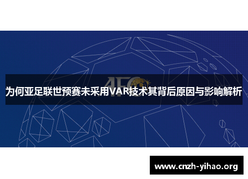 为何亚足联世预赛未采用VAR技术其背后原因与影响解析 为何亚足联世预赛未采用VAR技术其背后原因与影响解析