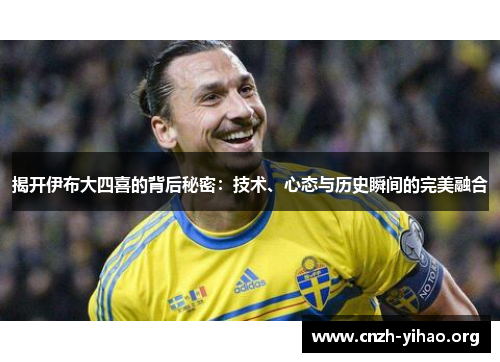 揭开伊布大四喜的背后秘密:技术、心态与历史瞬间的完美融合 揭开伊布大四喜的背后秘密:技术、心态与历史瞬间的完美融合