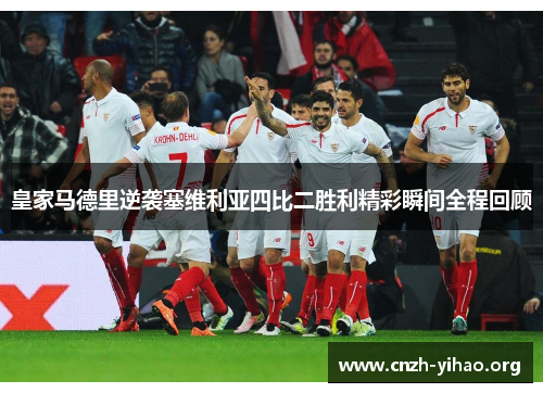 皇家马德里逆袭塞维利亚四比二胜利精彩瞬间全程回顾 皇家马德里逆袭塞维利亚四比二胜利精彩瞬间全程回顾