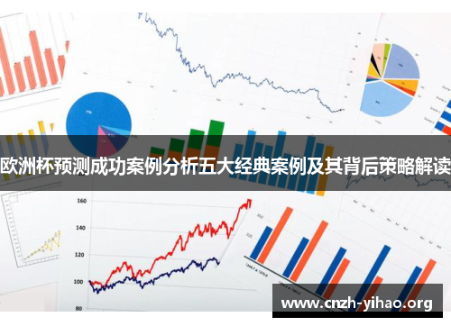 欧洲杯预测成功案例分析五大经典案例及其背后策略解读 欧洲杯预测成功案例分析五大经典案例及其背后策略解读