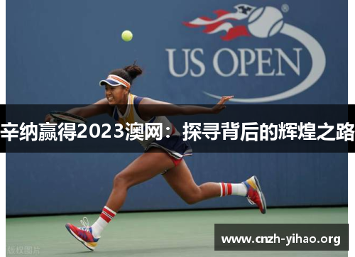 辛纳赢得2023澳网:探寻背后的辉煌之路 辛纳赢得2023澳网:探寻背后的辉煌之路