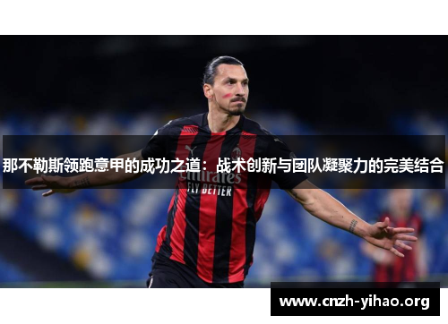 那不勒斯领跑意甲的成功之道:战术创新与团队凝聚力的完美结合 那不勒斯领跑意甲的成功之道:战术创新与团队凝聚力的完美结合