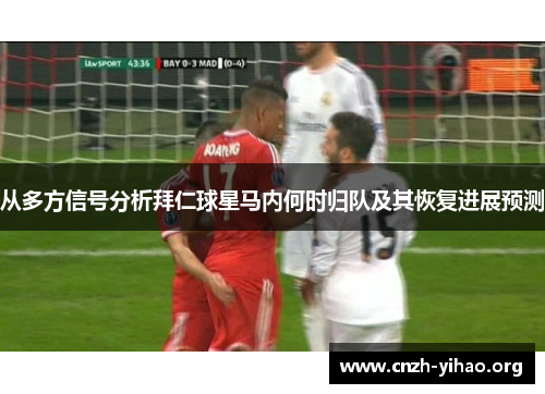 从多方信号分析拜仁球星马内何时归队及其恢复进展预测 从多方信号分析拜仁球星马内何时归队及其恢复进展预测